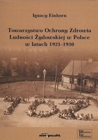 Towarzystwo Ochrony Zdrowia Ludności Żydowskiej w Polsce w latach 1921-1950 - Einhorn Ignacy - książka