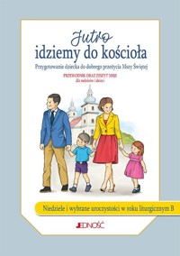 Jutro idziemy do kościoła Przygotowanie dziecka do dobrego przeżycia Mszy Świętej Przewodnik orz zeszyt misji dla rodziców i dzieci - Molka Jacek - książka