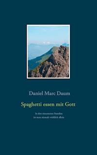 Spaghetti essen mit Gott - Daniel Marc Daum - ebook