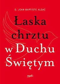 Łaska chrztu w Duchu Świętym - Alsac Jean-Baptiste - książka