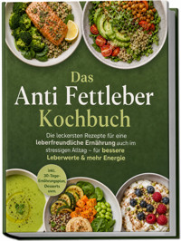 Das Anti Fettleber Kochbuch: Die leckersten Rezepte für eine leberfreundliche Ernährung auch im stressigen Alltag – für bessere Leberwerte & mehr Energie – inkl. 30-Tage-Ernährungsplan, Desserts uvm. - Madeleine Winterberg - ebook