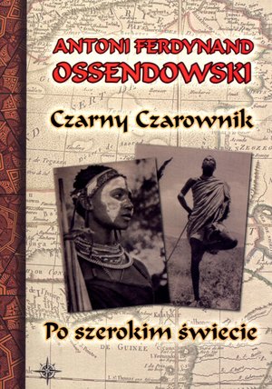 Czarny Czarownik. Po szerokim świecie - Antoni Ferdynand Ossendowski - książka