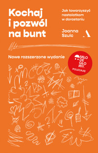 Kochaj i pozwól na bunt. Jak towarzyszyć nastolatkom w dorastaniu (MŁODE GŁOWY) - Joanna Szulc - książka