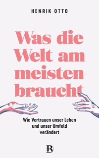 Was die Welt am meisten braucht - Henrik Otto - ebook