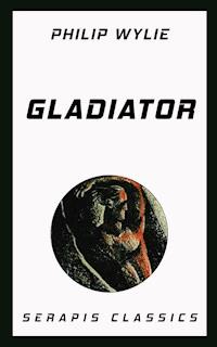 Gladiator (Serapis Classics) - Philip Wylie - ebook