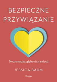 Bezpieczne przywiązanie. Neuronauka głębokich relacji - Jessica Baum - książka