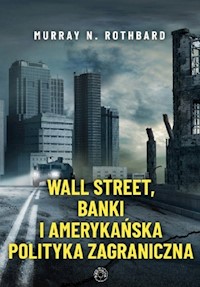 Wall Street banki i amerykańska polityka zagraniczna - Rothbard Murray - książka