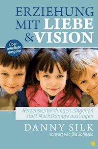 Erziehung mit Liebe und Vision (überarbeitete Ausgabe) - Danny Silk - ebook