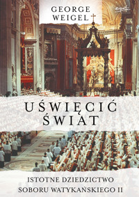 Uświęcić świat. Istotne dziedzictwo Soboru Watykańskiego II - George Weigel - ebook