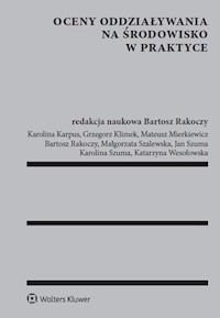 Oceny oddziaływania na środowisko w praktyce - Rakoczy Bartosz, Szuma Karolina, Karpus Karolina, Szalewska Małgorzata, Klimek Grzegorz, Szuma Jan, - książka