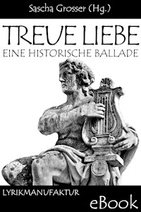 Treue Liebe - Eine historische Ballade - Sascha Grosser (Hg.) - ebook