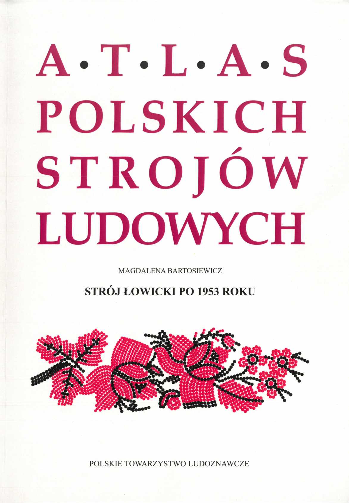 Okładka:Atlas polskich strojów ludowych. Strój łowicki po 1953 roku 