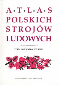 Atlas polskich strojów ludowych. Strój łowicki po 1953 roku - Magdalena Bartosiewicz - ebook