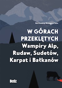 W górach przeklętych. Wampiry Alp, Rudaw, Sudetów, Karpat i Bałkanów - Sala Bartłomiej - ebook