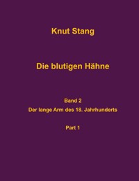 Die blutigen Hähne, Band 2: Der lange Arm des 18. Jahrhundert, Pt. 1 - Knut Stang - ebook