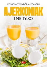 Domowy wyrób alkoholu Ajerkoniak i nie tylko -  - książka