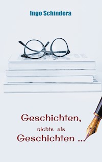 Geschichten, nichts als Geschichten ... - Ingo Schindera - ebook