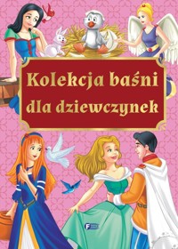 Kolekcja baśni dla dziewczynek - zbiorowa praca - książka