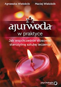 Ajurweda w praktyce Jak współcześnie stosować starożytną sztukę leczenia - Wielobób Agnieszka, Wielobób Maciej - książka