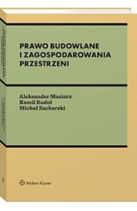 Prawo budowlane i zagospodarowania przestrzeni - Zacharski Michał, Rudol Kamil, Maziarz Aleksander - książka