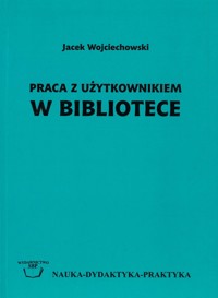 Praca z użytkownikiem w bibliotece - Jacek Wojciechowski - ebook