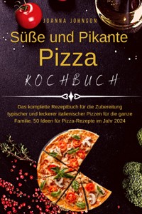 Süße und Pikante Pizza Kochbuch - Johnson Joanna - ebook
