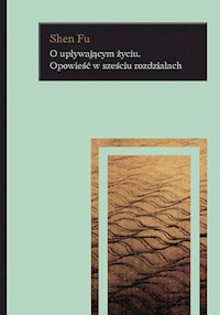 O upływającym życiu. Opowieść w sześciu rozdziałach - Shen Fu - ebook