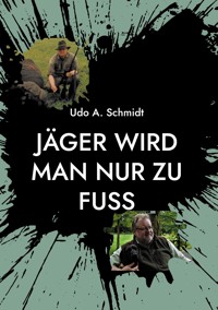 Jäger wird man nur zu Fuß - Udo A. Schmidt - ebook