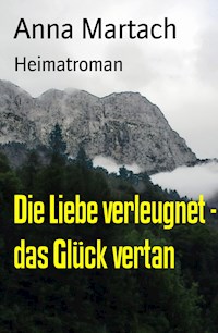 Die Liebe verleugnet - das Glück vertan - Anna Martach - ebook