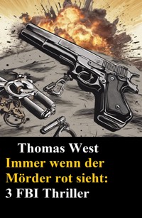 Immer wenn der Mörder rot sieht: 3 FBI Thriller - Thomas West - ebook