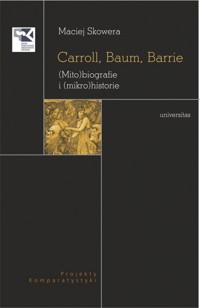 Carroll, Baum, Barrie. (Mito)biografie i (mikro)historie - Maciej Skowera - książka