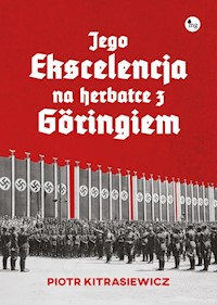Jego ekscelencja na herbatce z Göringiem - Piotr Kitrasiewicz - ebook + książka