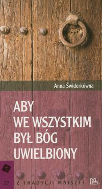 Aby we wszystkim był Bóg uwielbiony - Anna Świderkówna - książka