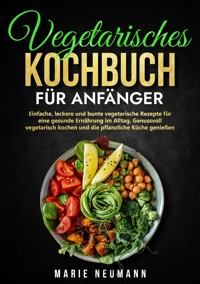 Vegetarisches Kochbuch für Anfänger - Marie Neumann - ebook