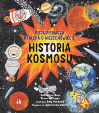 Historia kosmosu. Moja pierwsza książka o wszechświecie - Catherine Barr, Steve Williams - książka