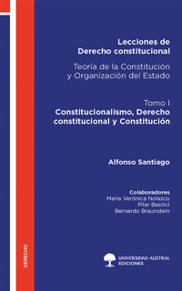 Lecciones de Derecho constitucional. Teoría de la Constitución y Organización del Estado. Tomo I - Alfonso Santiago - ebook