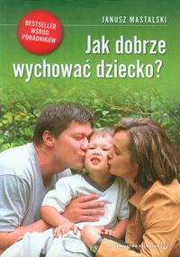 Jak dobrze wychować dziecko - Mastalski Janusz - książka