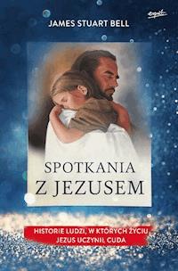 Spotkania z Jezusem. Historie ludzi, w których życiu Jezus uczynił cuda - James Stuart Bell - ebook