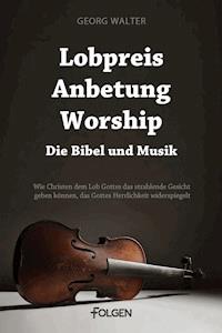 Lobpreis, Anbetung, Worship - Die Bibel und Musik - Georg Walter - ebook