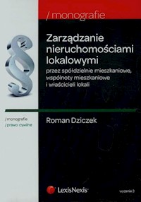 Zarządzanie nieruchomościami lokalowymi przez spółdzielnie mieszkaniowe wspólnoty mieszkaniowe i właścicieli lokali - Roman Dziczek - książka