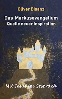Das Markusevangelium - Quelle neuer Inspiration - Oliver Bisanz - ebook