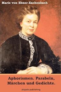 Aphorismen. Parabeln, Märchen und Gedichte. - marie von ebner eschenbach - ebook