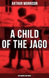 A CHILD OF THE JAGO (Old London Slum Series) - Arthur Morrison - ebook