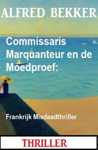 Commissaris Marquanteur en de Moedproef: Frankrijk Misdaadthriller - Alfred Bekker - ebook