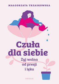 Czuła dla siebie. Żyj wolna od presji i lęku - Małgorzata Trzaskowska - audiobook + książka