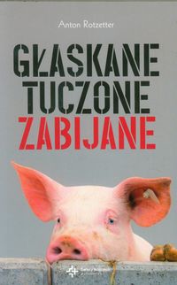 Głaskane tuczone zabijane - Anton Rotzetter - książka