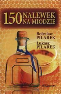 150 nalewek na miodzie - Pilarek Bolesław, Pilarek Łuka - książka