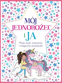 Mój Jednorożec i Ja Moje myśli marzenia i magiczny przyjaciel - Bailey Ellen, Wright Becca - książka