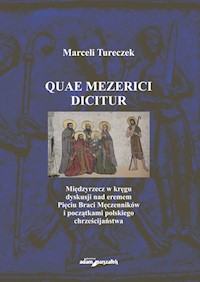 Quae Mezerici dicitur. Międzyrzecz w kręgu dyskusji nad eremem Pięciu Braci Męczenników i początkami polskiego chrześcijaństwa - Tureczek Marceli - książka