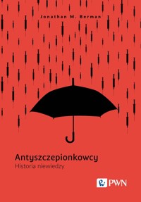 Antyszczepionkowcy. Historia niewiedzy - Jonathan M. Berman - książka